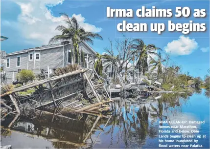  ??  ?? IRMA CLEAN-UP: Damaged homes near Marathon, Florida and below, Obie Lands begins to clean up at his home inundated by flood waters near Palatka.