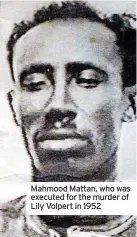  ?? ?? Mahmood Mattan, who was executed for the murder of Lily Volpert in 1952