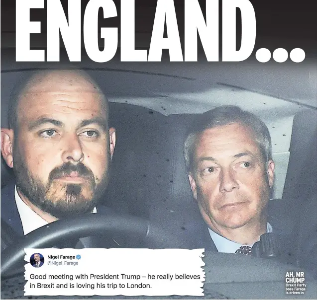  ??  ?? AH, MR CHUMP Brexit Party boss Farage is driven in