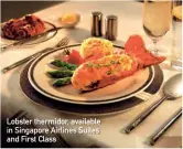  ??  ?? Lobster thermidor, available in Singapore Airlines Suites and First Class