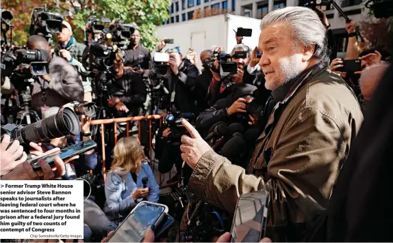  ?? Chip Somodevill­a/Getty Images ?? Former Trump White House senior advisor Steve Bannon speaks to journalist­s after leaving federal court where he was sentenced to four months in prison after a federal jury found him guilty of two counts of contempt of Congress