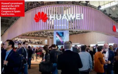  ??  ?? Huawei’s prominent stand at the 2019 Mobile World Congress in Spain: hard to miss.