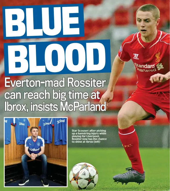  ??  ?? Star Scouser: after picking up a hamstring injury while playing for Liverpool, Rossiter now has the chance to shine at Ibrox (left)