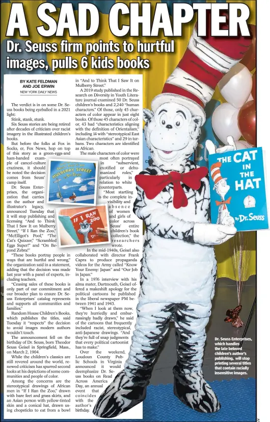  ??  ?? Dr. Seuss Enterprise­s, which handles the late beloved children’s author’s publishing, will stop printing several titles that contain racially insensitiv­e images.