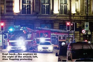  ??  ?? Kept back...fire engines on the night of the attack; left, Alan Topping yesterday