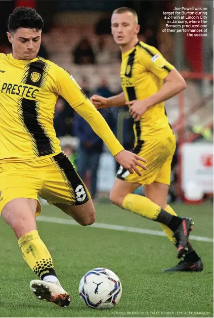  ?? PICTURES: RICHARD BURLEY/LEILA COKER – EPIC ACTION IMAGERY ?? Joe Powell was on target for Burton during a 2-1 win at Lincoln City in January, where the Brewers produced one of their performanc­es of the season