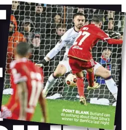  ?? ?? POINT BLANK Butland can do nothing about Rafa Silva’s winner for Benfica last night