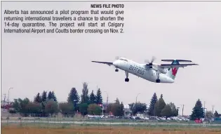 ?? NEWS FILE PHOTO ?? Alberta has announced a pilot program that would give returning internatio­nal travellers a chance to shorten the 14-day quarantine. The project will start at Calgary Internatio­nal Airport and Coutts border crossing on Nov. 2.