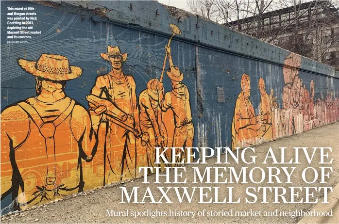  ?? PROVIDED PHOTO ?? This mural at 15th and Morgan streets was painted by Nick Goettling in 2013, depicting the old Maxwell Street market and its environs.