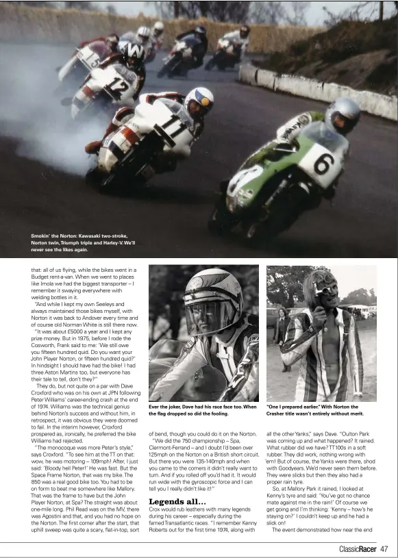  ??  ?? Smokin’ the Norton: Kawasaki two-stroke, Norton twin, Triumph triple and Harley-v. We’ll never see the likes again.
Ever the joker, Dave had his race face too. When the flag dropped so did the fooling.
“One I prepared earlier.” With Norton the Crasher title wasn’t entirely without merit.