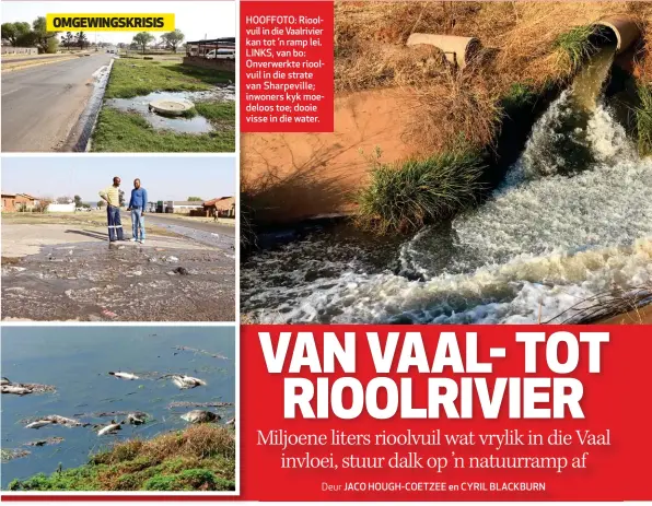 ??  ?? HOOFFOTO: Rioolvuil in die Vaalrivier kan tot ’n ramp lei. LINKS, van bo: Onverwerkt­e rioolvuil in die strate van Sharpevill­e; inwoners kyk moedeloos toe; dooie visse in die water.
