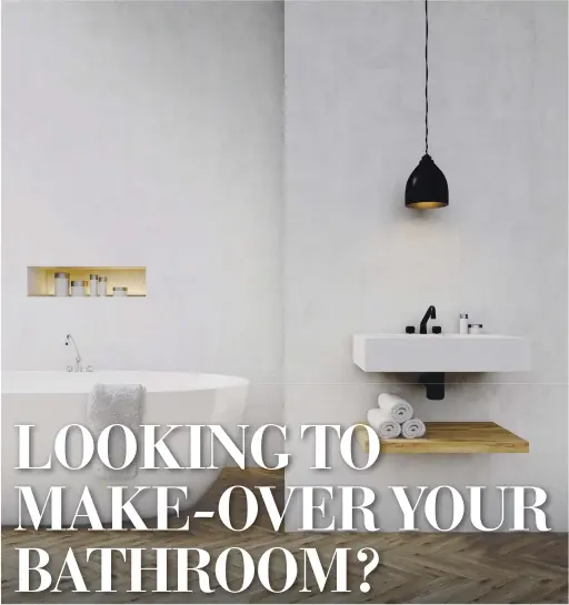  ??  ?? E-DOING your bathroom can be a great opportunit­y to improve the layout – for added ease and relaxation – and add a touch of luxury to each day with indulgent extras. But there are lots of things to consider before you dive in... different loos, basins...