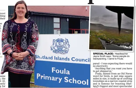  ??  ?? SPECIAL PLACE: Headteache­r Jayne Smith says: ‘Some people do backpackin­g. I came to Foula.’