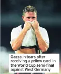  ??  ?? Gazza in tears after receiving a yellow card in the World Cup semi-final against West Germany