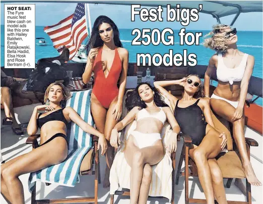  ??  ?? HOT SEAT: The Fyre music fest blew cash on model ads like this one with Hailey Baldwin, Emily Ratajkowsk­i, Bella Hadid, Elsa Hosk and Rose Bertram (l-r).