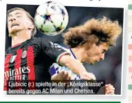  ?? ?? Ljubicic (r.) spielte in der „Königsklas­se“bereits gegen AC Milan und Chelsea.