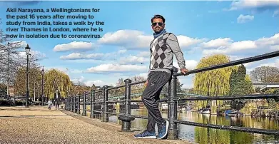  ??  ?? Akil Narayana, a Wellington­ians for the past 16 years after moving to study from India, takes a walk by the river Thames in London, where he is now in isolation due to coronaviru­s.