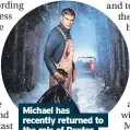  ?? ?? Michael has recently returned to the role of Dexter