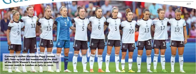  ?? Photos: AFP ?? Germany’s striker Alexandra Popp (second left) lines up with her teammates at the start of the UEFA Women’s Euro 2022 quarter final socccer match in London on July 21, 2022.