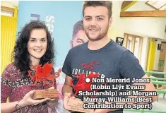  ??  ?? ● Non Mererid Jones (Robin Llŷr Evans Scholarshi­p) and Morgan Murray-Williams (Best Contributi­on to Sport)