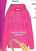  ?? ?? Hoodie, $2,880, Valentino