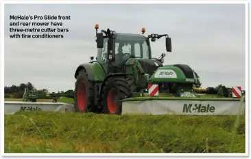  ??  ?? McHale’s Pro Glide front and rear mower have three-metre cutter bars with tine conditione­rs