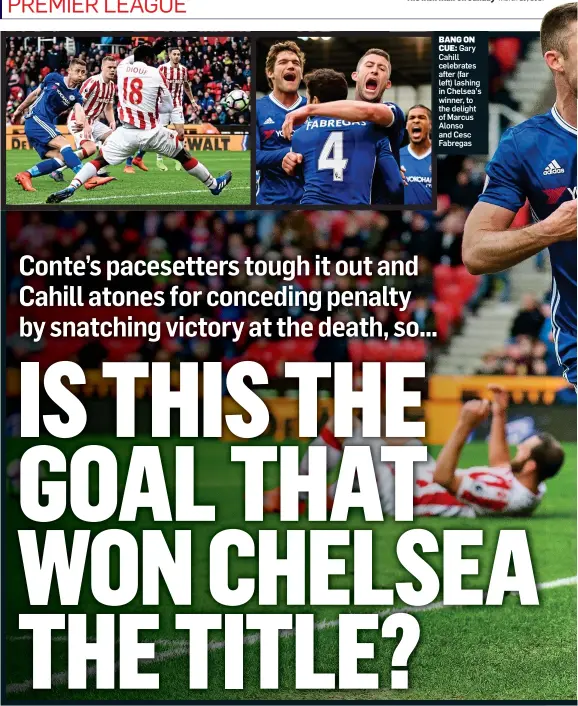  ??  ?? BANG ON
CUE: Gary Cahill celebrates after (far left) lashing in Chelsea’s winner, to the delight of Marcus Alonso and Cesc Fabregas