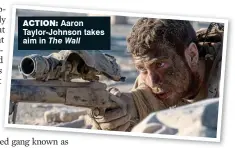  ??  ?? action:
Aaron Taylor-Johnson takes aim in The Wall