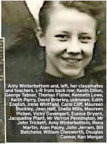  ?? ?? Amy Winterbott­om and, left, her classmates and teachers. L-R from back row; Kevin Dillon, George Tabner, Thomas Fisher, Kenneth Lowe, Keith Parry, David Brierley, unknown. Edith English, Irene Whitfield, Carol Cliff, Maureen Buckley, Jean Hall, Sheila Mills, Maureen Picken. Vicky Davenport, Eunice Bryant, Jacqueline Plant, Mr Vernon Pennington, Mr John Trickett, Amy Winterbott­om, Rona Martin. Alan Pacey, John Jerram, Bill Batchelor, William Chesworth, Douglas Connor, Ken Morgan