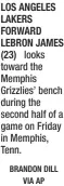  ?? BRANDON DILL VIA AP ?? LOS ANGELES LAKERS FORWARD LEBRON JAMES (23) looks toward the Memphis Grizzlies’ bench during the second half of a game on Friday in Memphis, Tenn.