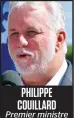  ??  ?? PHILIPPE COUILLARD Premier ministre