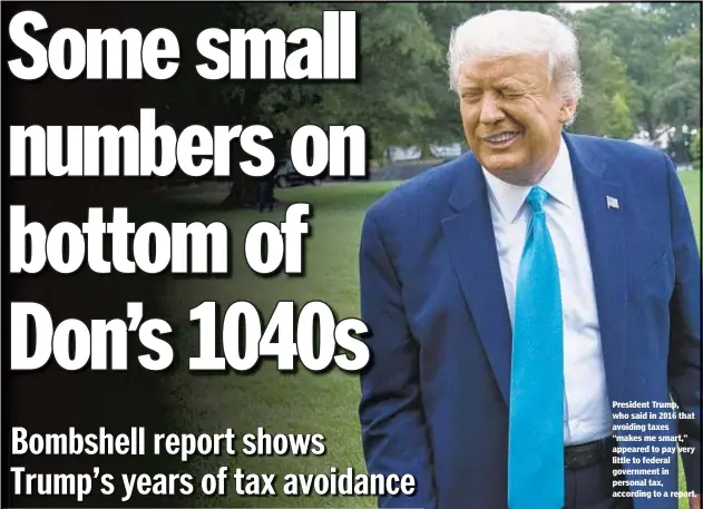  ?? AP ?? President Trump, who said in 2016 that avoiding taxes “makes me smart,” appeared to pay very little to federal government in personal tax, according to a report.