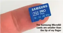  ?? ?? The Samsung MicroSD cards are smaller than the tip of my finger