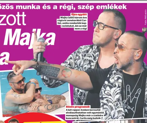  ?? ?? Újra együtt Majka (elöl) három éve
rúgta ki zenekarábó­l Curtist, azóta rendezték kapcsolatu­kat, ám az már
nem a régi
Közös programok
A két rapper éveken keresztül elválaszth­atatlan volt egymástól, manapság Majka már a családra koncentrál, Curtis még bulizik