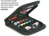  ?? ?? You can find a small sewing kit at a grocery store, but fabric stores also carry them. AMAZON