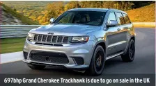  ??  ?? 697bhp Grand Cherokee Trackhawk is due to go on sale in the UK