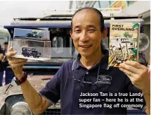  ??  ?? Jackson Tan is a true Landy super fan – here he is at the Singapore flag off ceremony