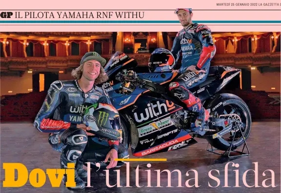 ?? ?? Nuovo team Andrea Dovizioso, 35 anni, in sella alla Yamaha M1 MotoGP del team RNF WithU, con il neo compagno di squadra Darryn Binder, 24