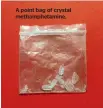  ??  ?? A point bag of crystal methamphet­amine.