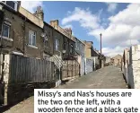  ??  ?? Missy’s and Nas’s houses are the two on the left, with a wooden fence and a black gate