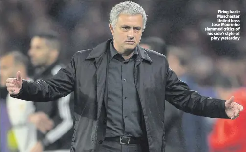  ??  ?? Firing back: Manchester United boss Jose Mourinho slammed critics of his side’s style of
play yesterday