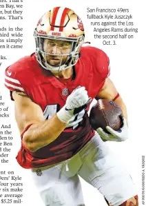  ?? ?? San Francisco 49ers fullback Kyle Juszczyk runs against the Los Angeles Rams during the second half on Oct. 3.