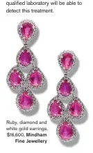  ??  ?? Ruby, diamond and white gold earrings, $16,600, Mindham Fine Jewellery