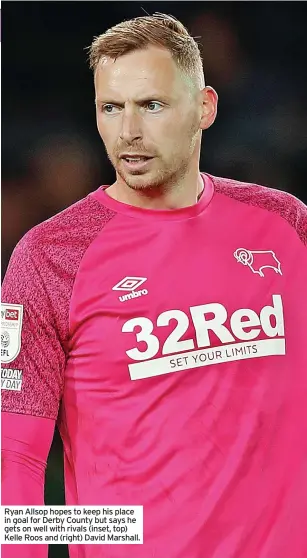  ?? ?? Ryan Allsop hopes to keep his place in goal for Derby County but says he gets on well with rivals (inset, top) Kelle Roos and (right) David Marshall.