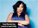  ??  ?? Tumi Morake has joined as Aunt Dolly.