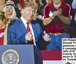  ?? REUTERS ?? US President Donald Trump gestures during a campaign rally at El Paso County Coliseum in Texas on Tuesday.