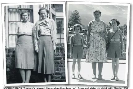  ??  ?? LOOKING BACK: Tremain’s beloved Nan and mother Jane, left. Rose and sister Jo, right, with Nan in 1950