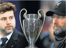  ?? Picture: GETTY IMAGES/JULIAN FINNEY ?? PRIZED ASSET: Tottenham manager Mauricio Pochettino, left , and Liverpool’s Jurgen Klopp are determined to end a long wait for silverware when their teams clash in the Champions League final in Madrid.