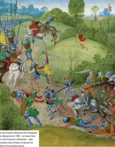  ??  ?? It was Castile’s defeat by the Portuguese at Aljubarrot­a in 1385 – as shown here in Jean Froissart’s Chronicles – that inspired John of Gaunt to launch his bid for the Castilian throne