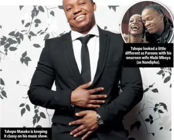  ??  ?? Tshepo Maseko is keeping it classy on his music show. Tshepo looked a little different as Parsons with his onscreen wife Hlubi Mboya (as Nandipha).